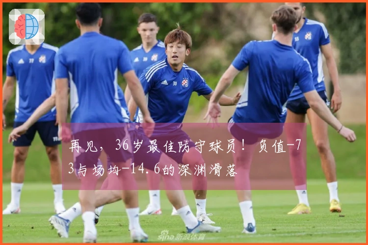 再见，36岁最佳防守球员！负值-73与场均-14.6的深渊滑落