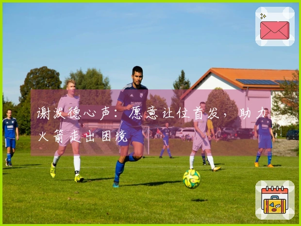 谢泼德心声：愿意让位首发，助力火箭走出困境